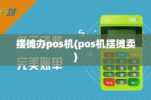 摆摊办pos机(pos机摆摊卖)