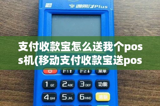 支付收款宝怎么送我个poss机(移动支付收款宝送pos机)