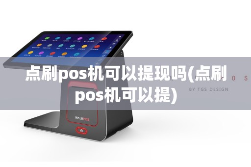 点刷pos机可以提现吗(点刷pos机可以提)