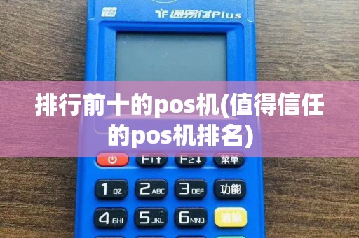 排行前十的pos机(值得信任的pos机排名)