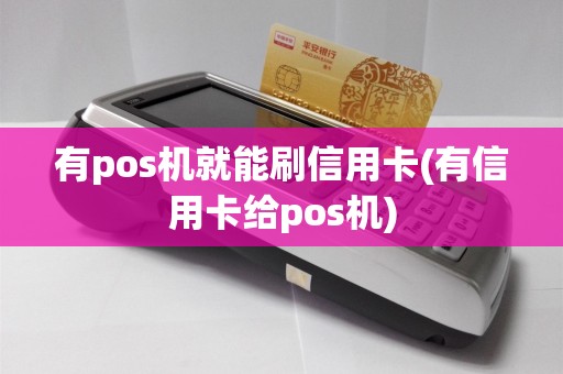 有pos机就能刷信用卡(有信用卡给pos机)