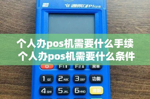个人办pos机需要什么手续 个人办pos机需要什么条件