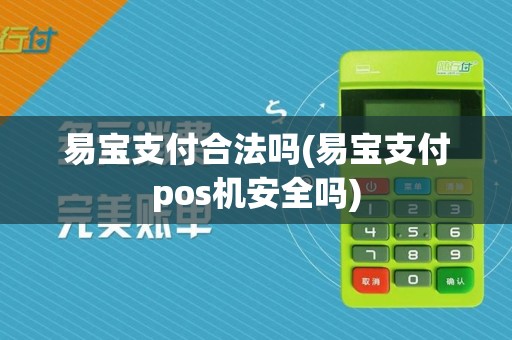易宝支付合法吗(易宝支付pos机安全吗)