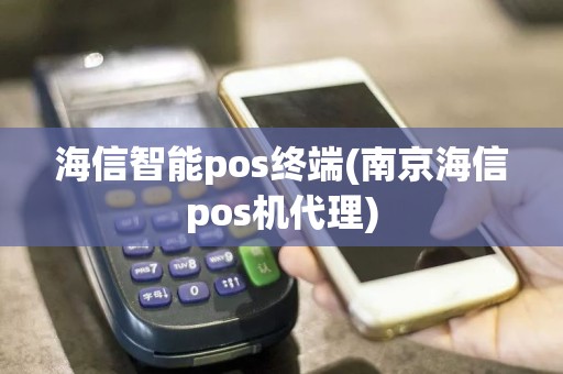 海信智能pos终端(南京海信pos机代理)