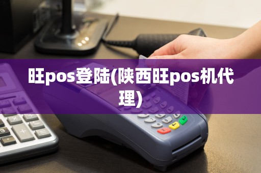 旺pos登陆(陕西旺pos机代理)