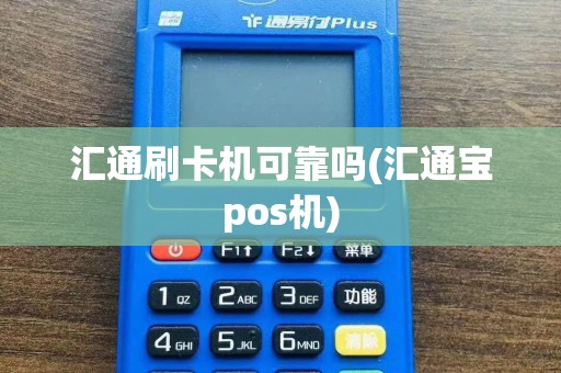汇通刷卡机可靠吗(汇通宝pos机)
