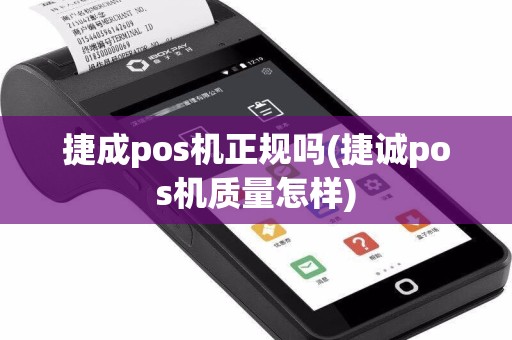 捷成pos机正规吗(捷诚pos机质量怎样)