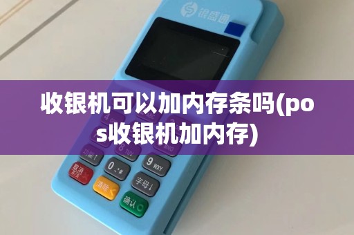 收银机可以加内存条吗(pos收银机加内存)