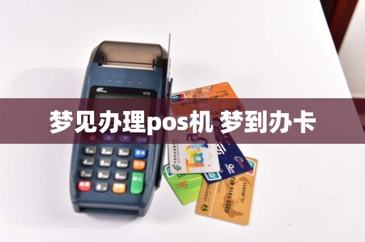 梦见办理pos机 梦到办卡
