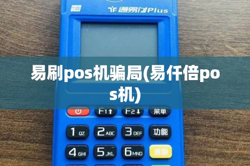 易刷pos机骗局(易仟倍pos机)