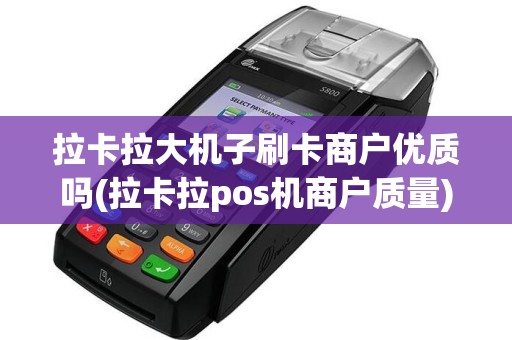 拉卡拉大机子刷卡商户优质吗(拉卡拉pos机商户质量)  第1张