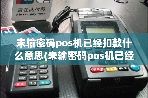 未输密码pos机已经扣款什么意思(未输密码pos机已经扣款)  第1张