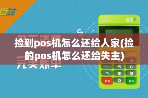 捡到pos机怎么还给人家(捡的pos机怎么还给失主)