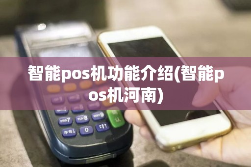 智能pos机功能介绍(智能pos机河南)  第1张