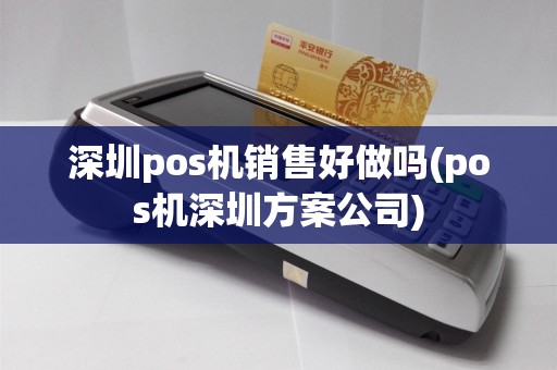 深圳pos机销售好做吗(pos机深圳方案公司)