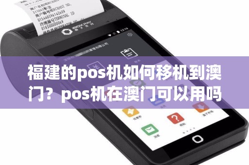 福建的pos机如何移机到澳门？pos机在澳门可以用吗  第1张