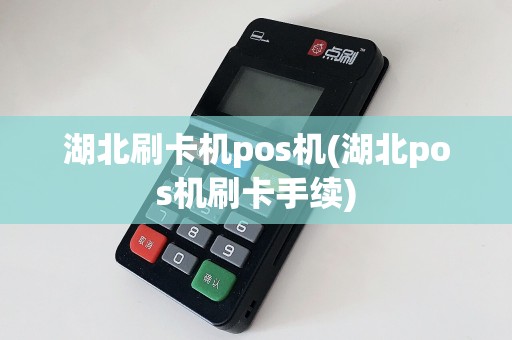 湖北刷卡机pos机(湖北pos机刷卡手续)