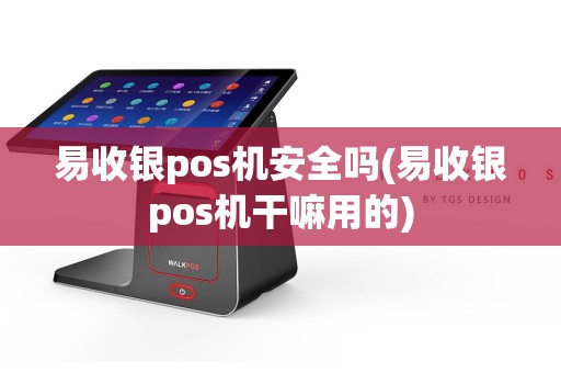 易收银pos机安全吗(易收银pos机干嘛用的)
