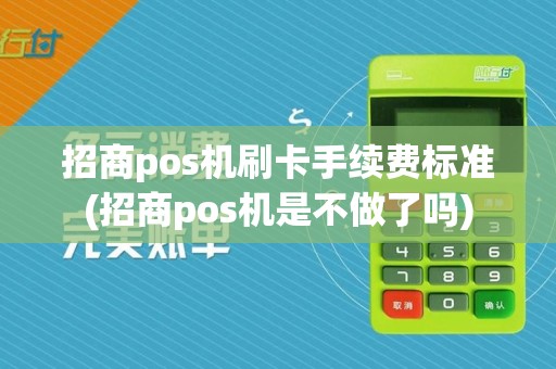 招商pos机刷卡手续费标准(招商pos机是不做了吗)