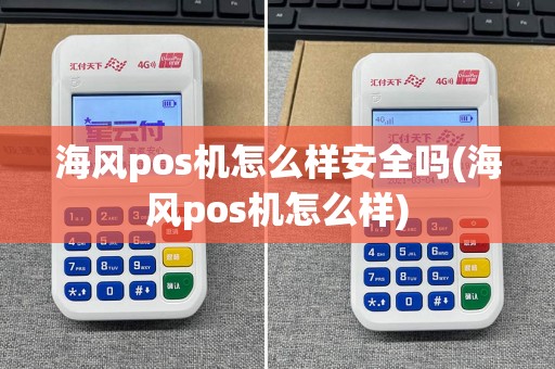 海风pos机怎么样安全吗(海风pos机怎么样)
