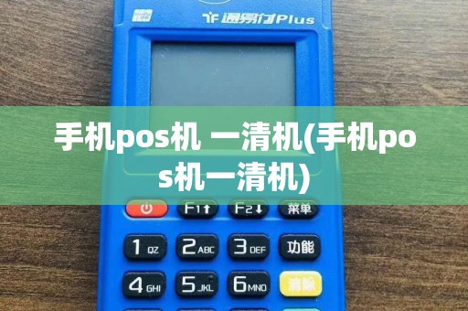 手机pos机 一清机(手机pos机一清机)