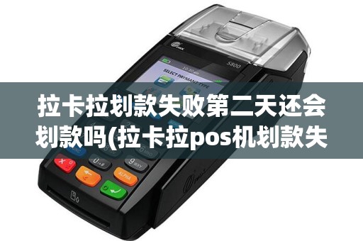 拉卡拉划款失败第二天还会划款吗(拉卡拉pos机划款失败)  第1张