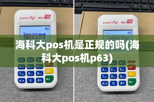 海科大pos机是正规的吗(海科大pos机p63)