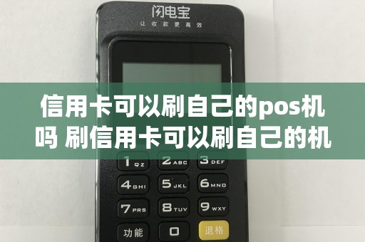 信用卡可以刷自己的pos机吗 刷信用卡可以刷自己的机子吗  第1张