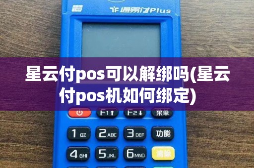 星云付pos可以解绑吗(星云付pos机如何绑定)