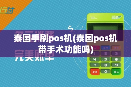 泰国手刷pos机(泰国pos机带手术功能吗)