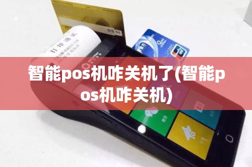智能pos机咋关机了(智能pos机咋关机)