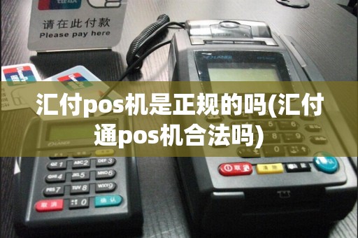 汇付pos机是正规的吗(汇付通pos机合法吗)