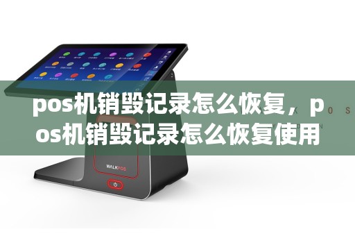 pos机销毁记录怎么恢复，pos机销毁记录怎么恢复使用