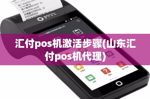 汇付pos机激活步骤(山东汇付pos机代理)  第1张