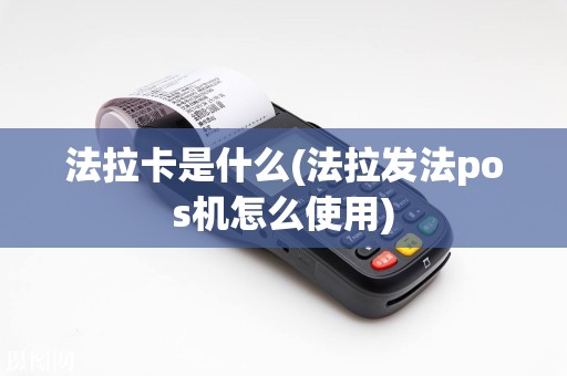 法拉卡是什么(法拉发法pos机怎么使用)  第1张