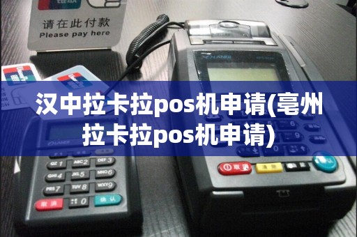 汉中拉卡拉pos机申请(亳州拉卡拉pos机申请)