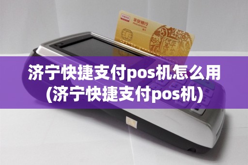 济宁快捷支付pos机怎么用(济宁快捷支付pos机)