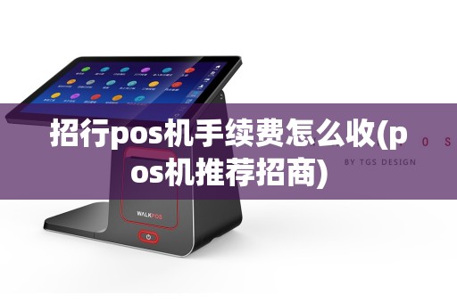 招行pos机手续费怎么收(pos机推荐招商)