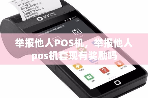 举报他人POS机，举报他人pos机套现有奖励吗