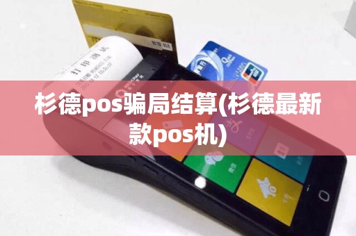 杉德pos骗局结算(杉德最新款pos机)