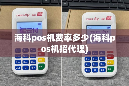 海科pos机费率多少(海科pos机招代理)