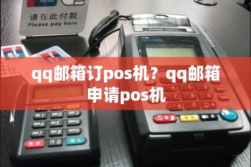 qq邮箱订pos机？qq邮箱申请pos机  第1张