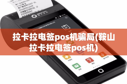 拉卡拉电签pos机骗局(鞍山拉卡拉电签pos机)