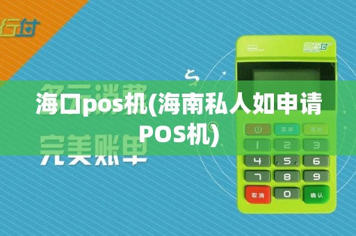 海口pos机(海南私人如申请POS机)