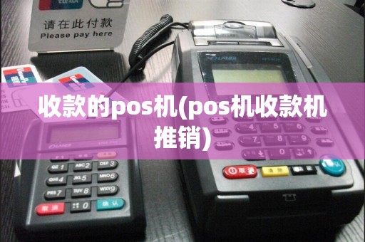 收款的pos机(pos机收款机推销)