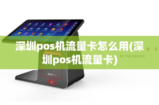 深圳pos机流量卡怎么用(深圳pos机流量卡)