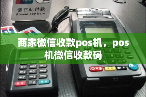 商家微信收款pos机，pos机微信收款码