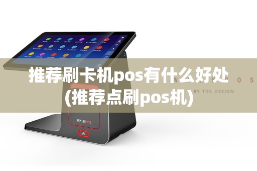 推荐刷卡机pos有什么好处(推荐点刷pos机)