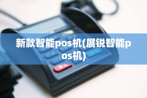新款智能pos机(展锐智能pos机)