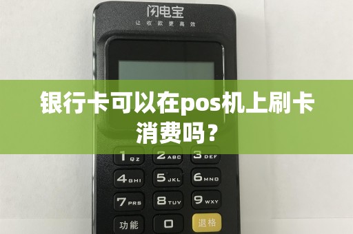 银行卡可以在pos机上刷卡消费吗？  第1张